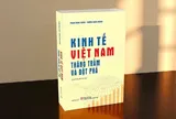 “Kinh tế Việt Nam - Thăng trầm và đột phá” - Bức tranh sinh động về hành trình phát triển kinh tế đất nước